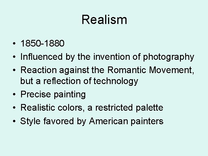 Realism • 1850 -1880 • Influenced by the invention of photography • Reaction against