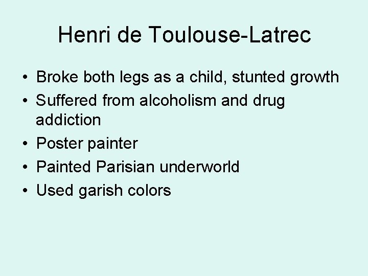 Henri de Toulouse-Latrec • Broke both legs as a child, stunted growth • Suffered