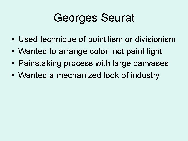 Georges Seurat • • Used technique of pointilism or divisionism Wanted to arrange color,
