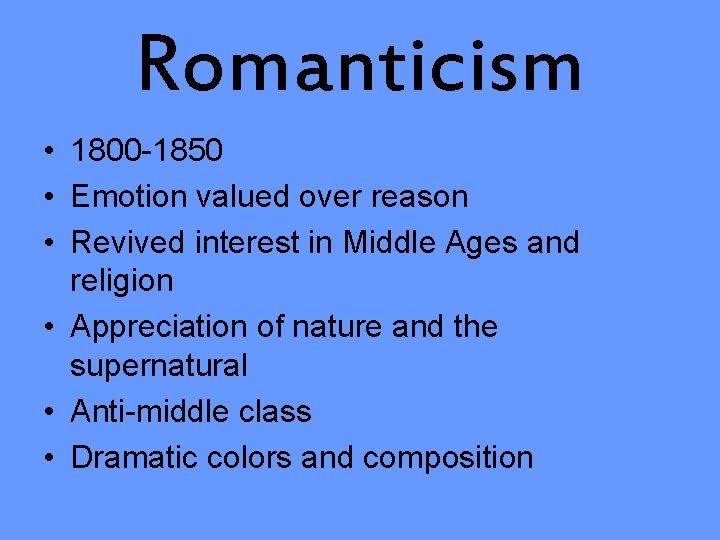 Romanticism • 1800 -1850 • Emotion valued over reason • Revived interest in Middle