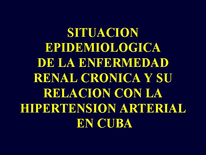 SITUACION EPIDEMIOLOGICA DE LA ENFERMEDAD RENAL CRONICA Y SU RELACION CON LA HIPERTENSION ARTERIAL