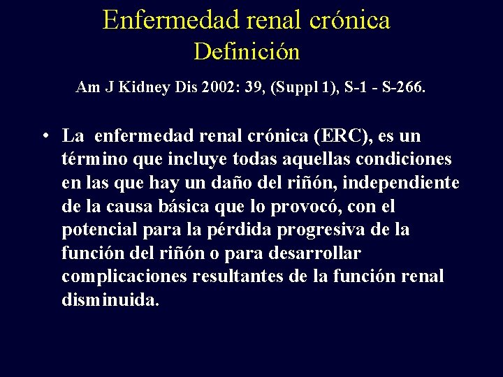 Enfermedad renal crónica Definición Am J Kidney Dis 2002: 39, (Suppl 1), S-1 -