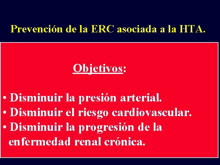 Prevención de la ERC asociada a la HTA. Objetivos: • Disminuir la presión arterial.
