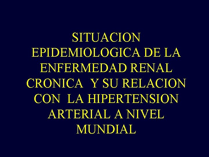 SITUACION EPIDEMIOLOGICA DE LA ENFERMEDAD RENAL CRONICA Y SU RELACION CON LA HIPERTENSION ARTERIAL