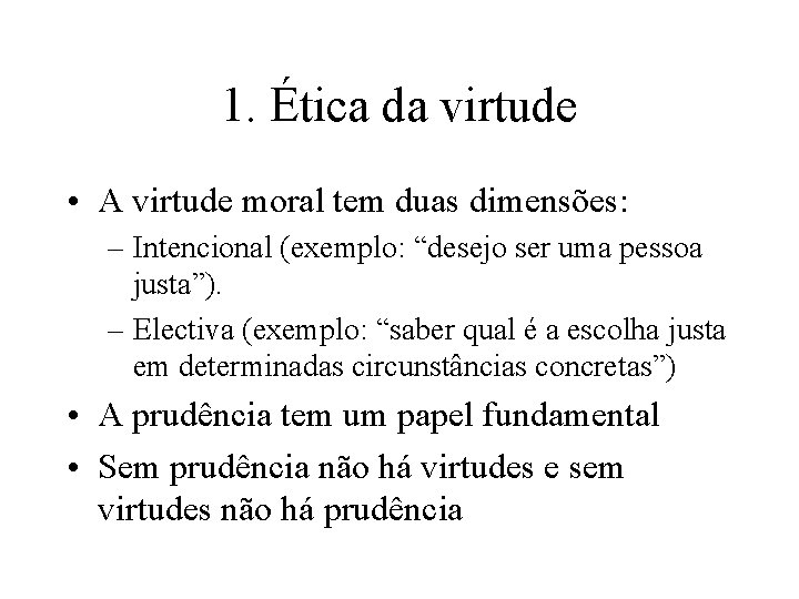 1. Ética da virtude • A virtude moral tem duas dimensões: – Intencional (exemplo: 1. Ética da virtude • A virtude moral tem duas dimensões: – Intencional (exemplo:
