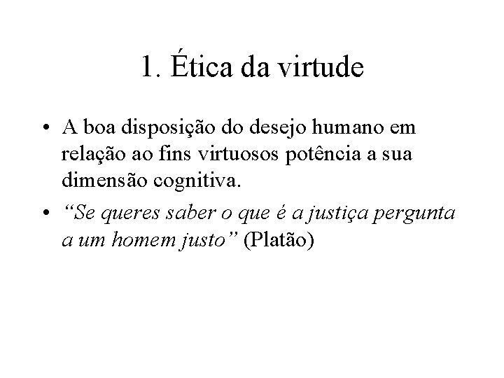 1. Ética da virtude • A boa disposição do desejo humano em relação ao 1. Ética da virtude • A boa disposição do desejo humano em relação ao