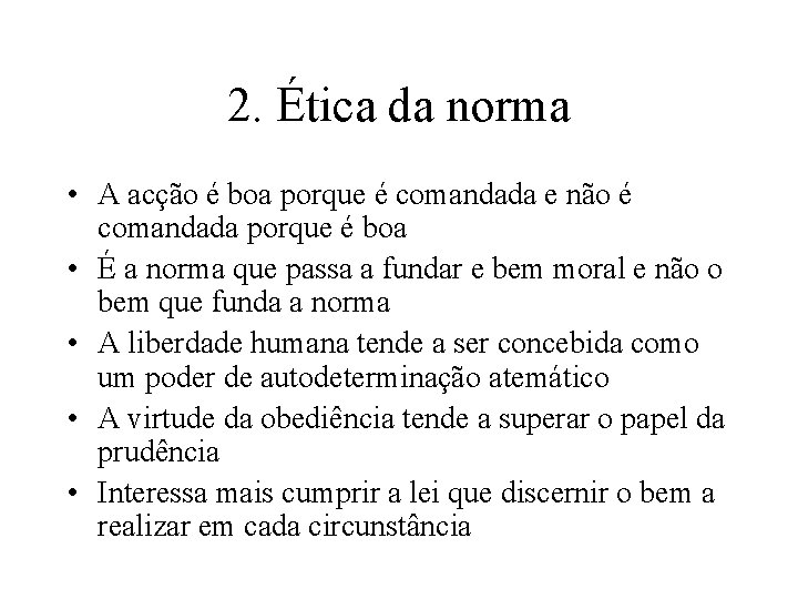 2. Ética da norma • A acção é boa porque é comandada e não 2. Ética da norma • A acção é boa porque é comandada e não