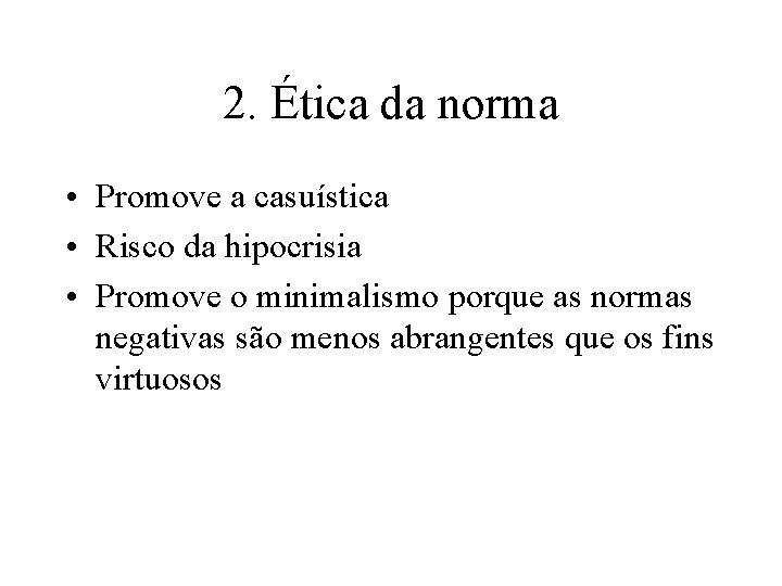 2. Ética da norma • Promove a casuística • Risco da hipocrisia • Promove 2. Ética da norma • Promove a casuística • Risco da hipocrisia • Promove
