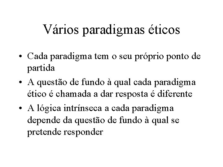 Vários paradigmas éticos • Cada paradigma tem o seu próprio ponto de partida • Vários paradigmas éticos • Cada paradigma tem o seu próprio ponto de partida •