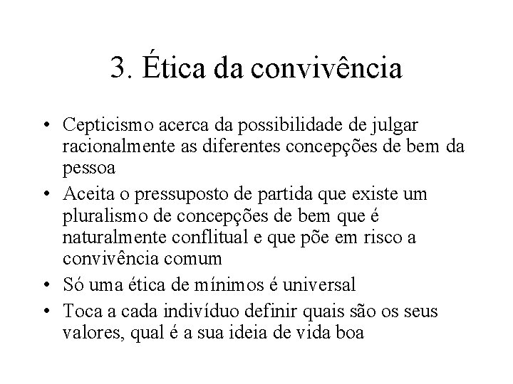3. Ética da convivência • Cepticismo acerca da possibilidade de julgar racionalmente as diferentes 3. Ética da convivência • Cepticismo acerca da possibilidade de julgar racionalmente as diferentes