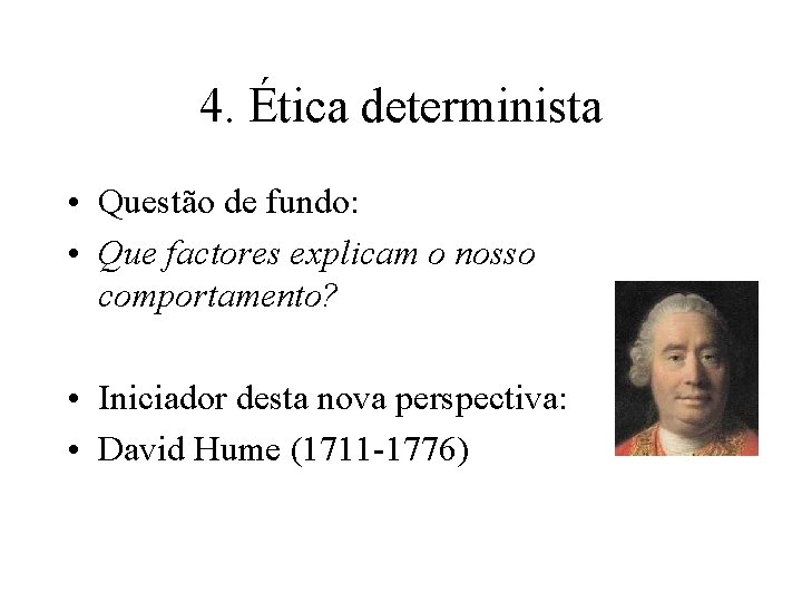 4. Ética determinista • Questão de fundo: • Que factores explicam o nosso comportamento? 4. Ética determinista • Questão de fundo: • Que factores explicam o nosso comportamento?