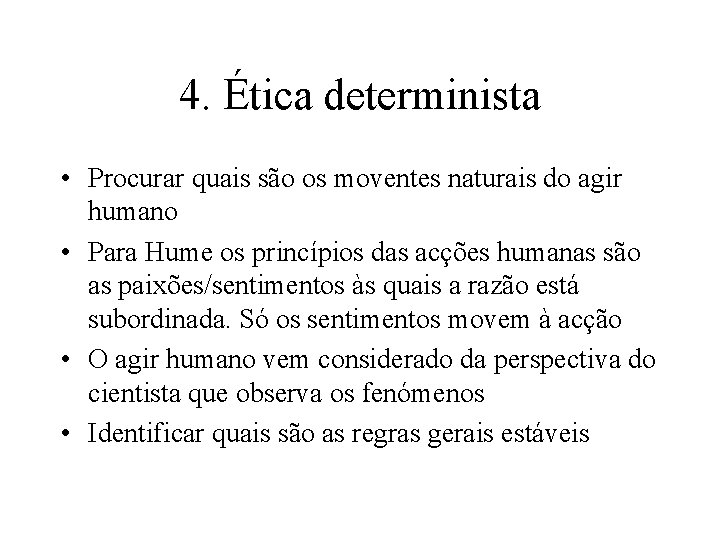 4. Ética determinista • Procurar quais são os moventes naturais do agir humano • 4. Ética determinista • Procurar quais são os moventes naturais do agir humano •