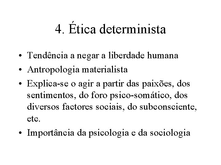 4. Ética determinista • Tendência a negar a liberdade humana • Antropologia materialista • 4. Ética determinista • Tendência a negar a liberdade humana • Antropologia materialista •