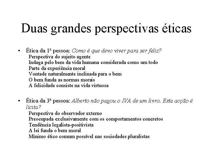Duas grandes perspectivas éticas • Ética da 1ª pessoa: Como é que devo viver Duas grandes perspectivas éticas • Ética da 1ª pessoa: Como é que devo viver