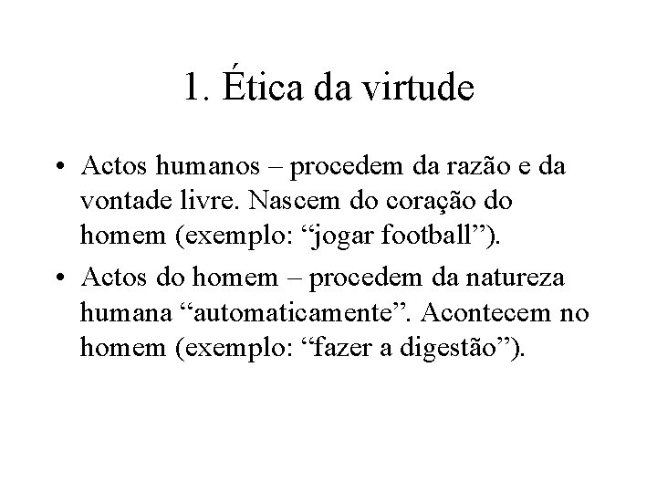 1. Ética da virtude • Actos humanos – procedem da razão e da vontade 1. Ética da virtude • Actos humanos – procedem da razão e da vontade