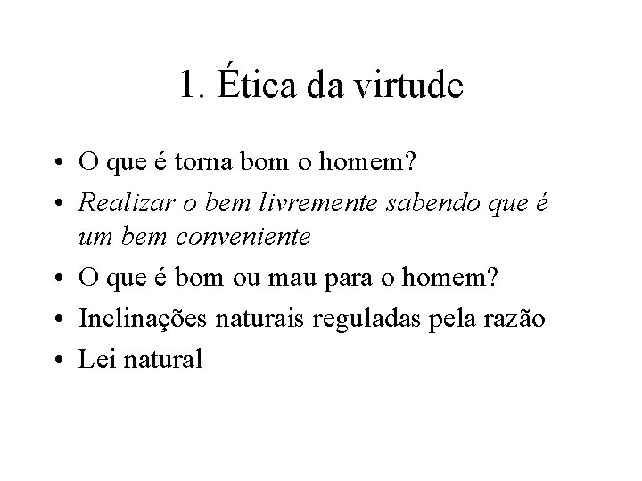 1. Ética da virtude • O que é torna bom o homem? • Realizar 1. Ética da virtude • O que é torna bom o homem? • Realizar