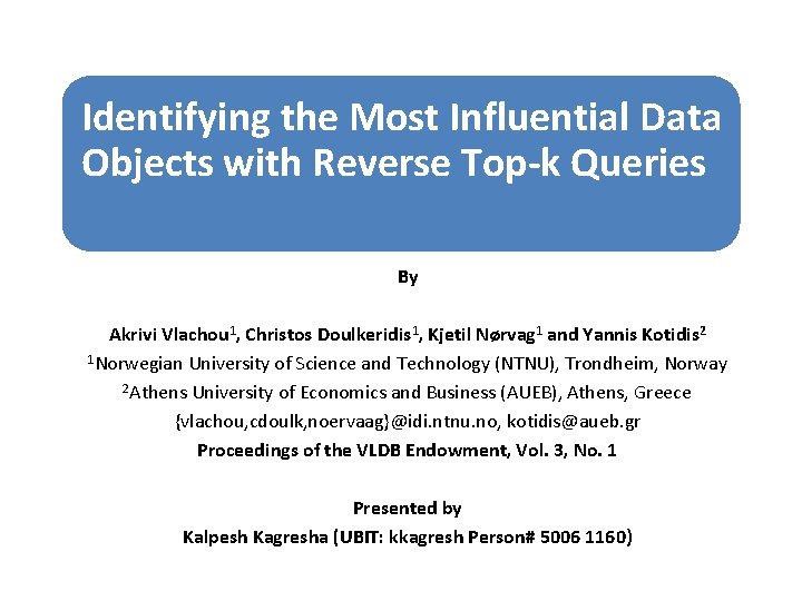 Identifying the Most Influential Data Objects with Reverse Top-k Queries By Akrivi Vlachou 1,