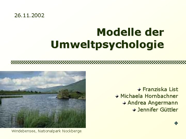 26. 11. 2002 Modelle der Umweltpsychologie Franziska List Michaela Hornbachner Andrea Angermann Jennifer Güttler