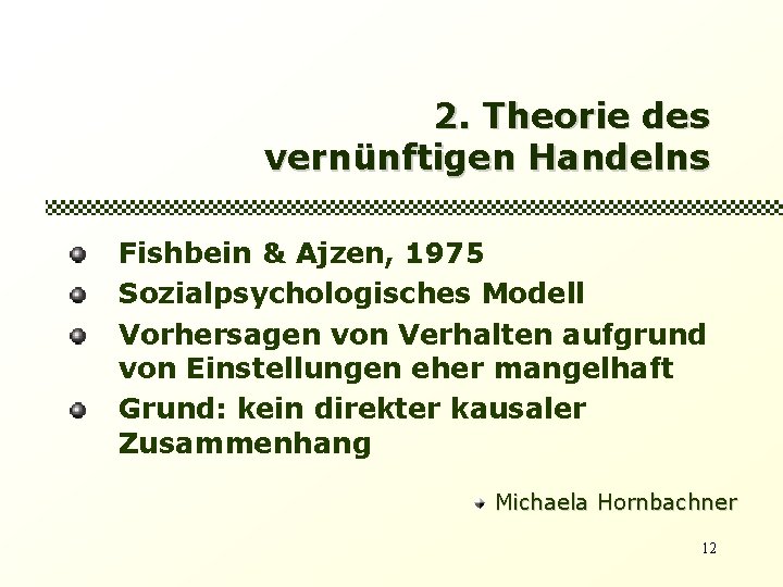 2. Theorie des vernünftigen Handelns Fishbein & Ajzen, 1975 Sozialpsychologisches Modell Vorhersagen von Verhalten