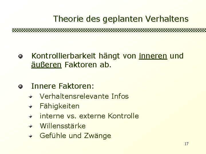 Theorie des geplanten Verhaltens Kontrollierbarkeit hängt von inneren und äußeren Faktoren ab. Innere Faktoren: