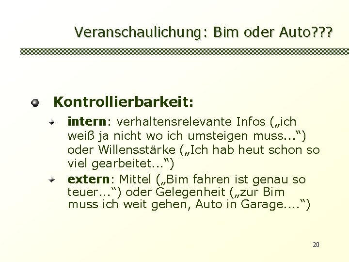 Veranschaulichung: Bim oder Auto? ? ? Kontrollierbarkeit: intern: verhaltensrelevante Infos („ich weiß ja nicht