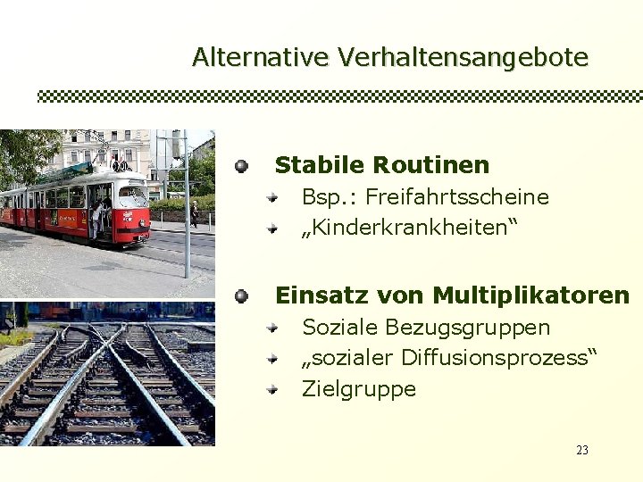 Alternative Verhaltensangebote Stabile Routinen Bsp. : Freifahrtsscheine „Kinderkrankheiten“ Einsatz von Multiplikatoren Soziale Bezugsgruppen „sozialer