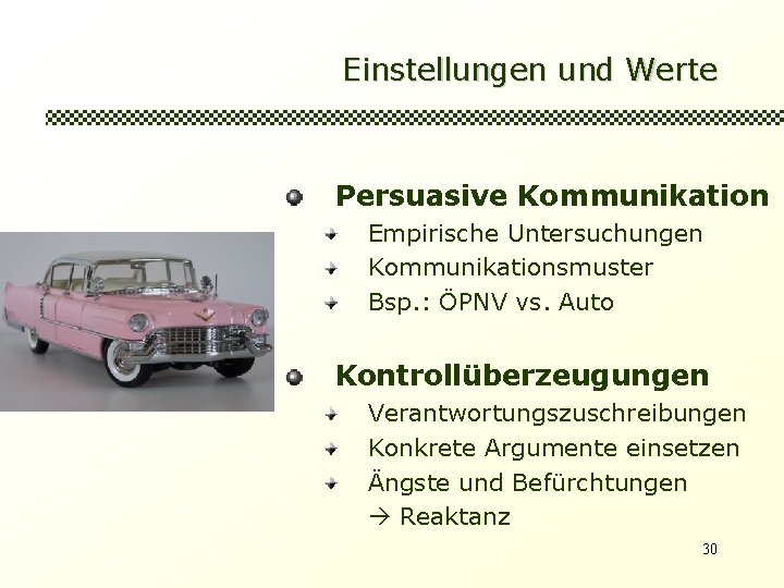 Einstellungen und Werte Persuasive Kommunikation Empirische Untersuchungen Kommunikationsmuster Bsp. : ÖPNV vs. Auto Kontrollüberzeugungen