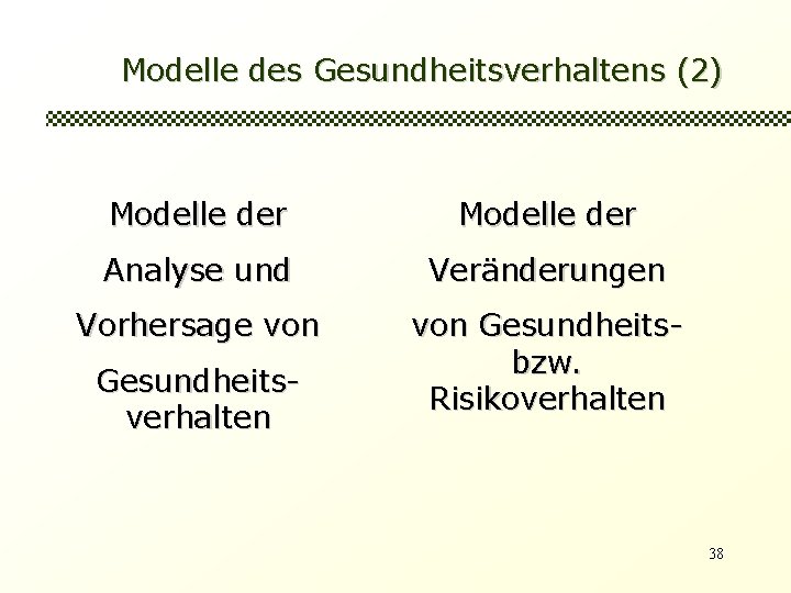 Modelle des Gesundheitsverhaltens (2) Modelle der Analyse und Veränderungen Vorhersage von Gesundheitsbzw. Risikoverhalten Gesundheitsverhalten