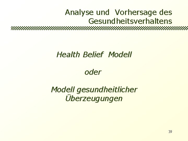 Analyse und Vorhersage des Gesundheitsverhaltens Health Belief Modell oder Modell gesundheitlicher Überzeugungen 39 