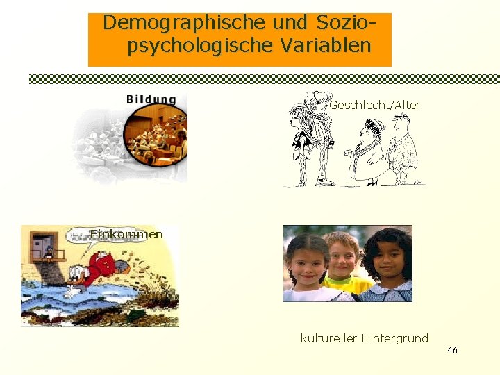 Demographische und Soziopsychologische Variablen Geschlecht/Alter Einkommen kultureller Hintergrund 46 