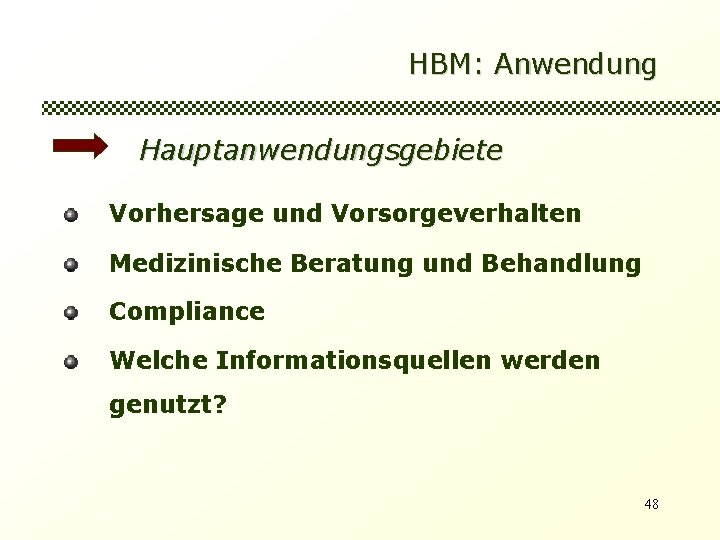 HBM: Anwendung Hauptanwendungsgebiete Vorhersage und Vorsorgeverhalten Medizinische Beratung und Behandlung Compliance Welche Informationsquellen werden