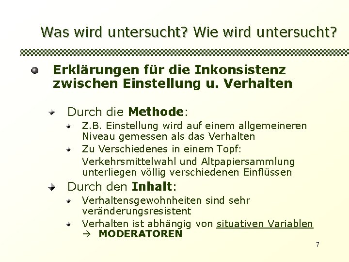 Was wird untersucht? Wie wird untersucht? Erklärungen für die Inkonsistenz zwischen Einstellung u. Verhalten Was wird untersucht? Wie wird untersucht? Erklärungen für die Inkonsistenz zwischen Einstellung u. Verhalten
