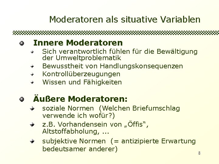 Moderatoren als situative Variablen Innere Moderatoren Sich verantwortlich fühlen für die Bewältigung der Umweltproblematik