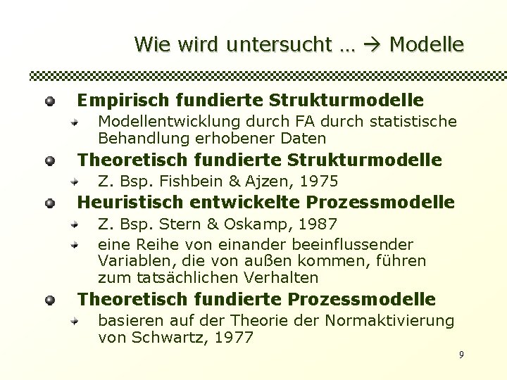 Wie wird untersucht … Modelle Empirisch fundierte Strukturmodelle Modellentwicklung durch FA durch statistische Behandlung