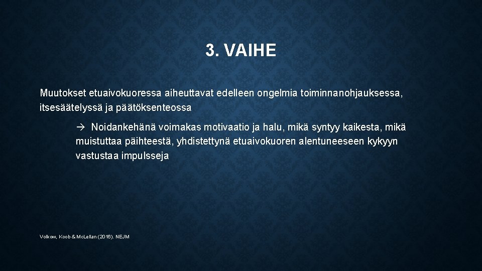 3. VAIHE Muutokset etuaivokuoressa aiheuttavat edelleen ongelmia toiminnanohjauksessa, itsesäätelyssä ja päätöksenteossa Noidankehänä voimakas motivaatio
