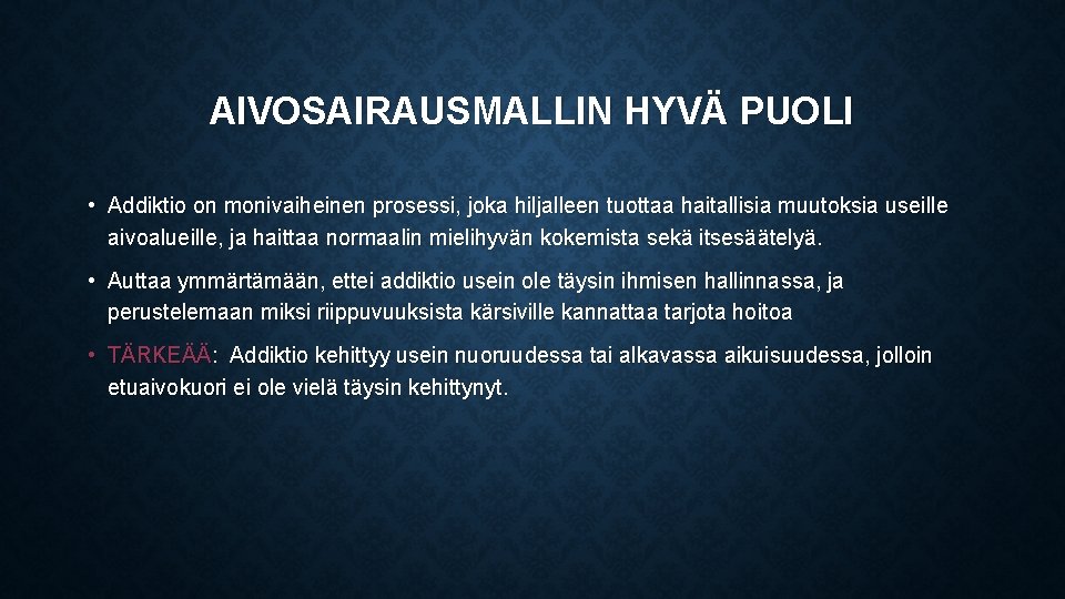 AIVOSAIRAUSMALLIN HYVÄ PUOLI • Addiktio on monivaiheinen prosessi, joka hiljalleen tuottaa haitallisia muutoksia useille