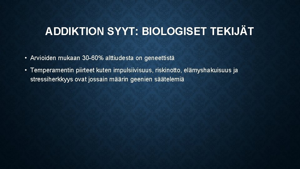 ADDIKTION SYYT: BIOLOGISET TEKIJÄT • Arvioiden mukaan 30 -60% alttiudesta on geneettistä • Temperamentin