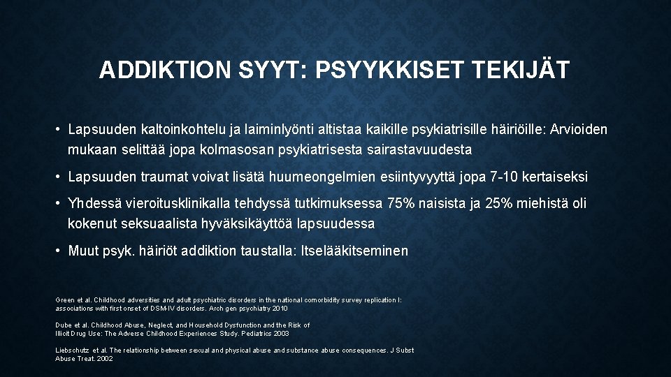 ADDIKTION SYYT: PSYYKKISET TEKIJÄT • Lapsuuden kaltoinkohtelu ja laiminlyönti altistaa kaikille psykiatrisille häiriöille: Arvioiden