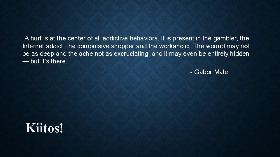 “A hurt is at the center of all addictive behaviors. It is present in