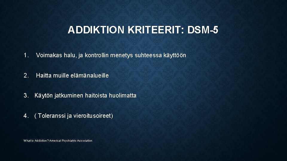ADDIKTION KRITEERIT: DSM-5 1. Voimakas halu, ja kontrollin menetys suhteessa käyttöön 2. Haitta muille