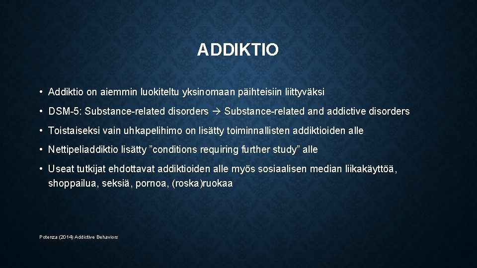 ADDIKTIO • Addiktio on aiemmin luokiteltu yksinomaan päihteisiin liittyväksi • DSM-5: Substance-related disorders Substance-related