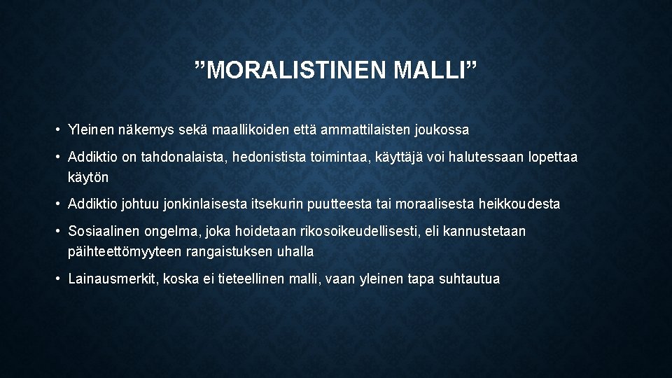 ”MORALISTINEN MALLI” • Yleinen näkemys sekä maallikoiden että ammattilaisten joukossa • Addiktio on tahdonalaista,