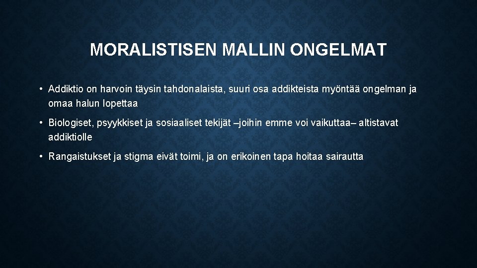 MORALISTISEN MALLIN ONGELMAT • Addiktio on harvoin täysin tahdonalaista, suuri osa addikteista myöntää ongelman