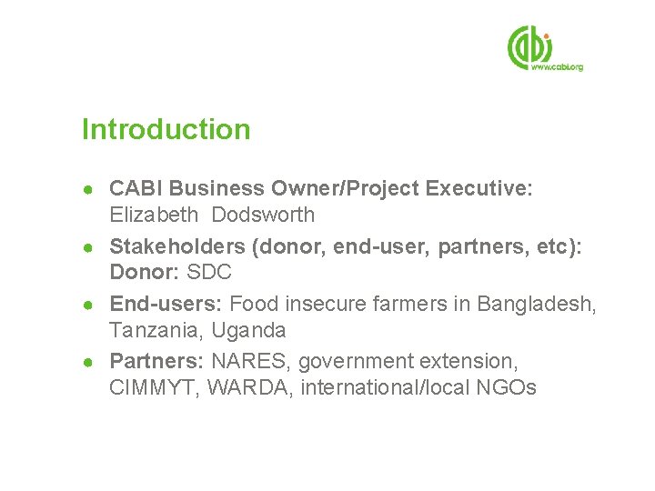 Introduction ● CABI Business Owner/Project Executive: Elizabeth Dodsworth ● Stakeholders (donor, end-user, partners, etc):