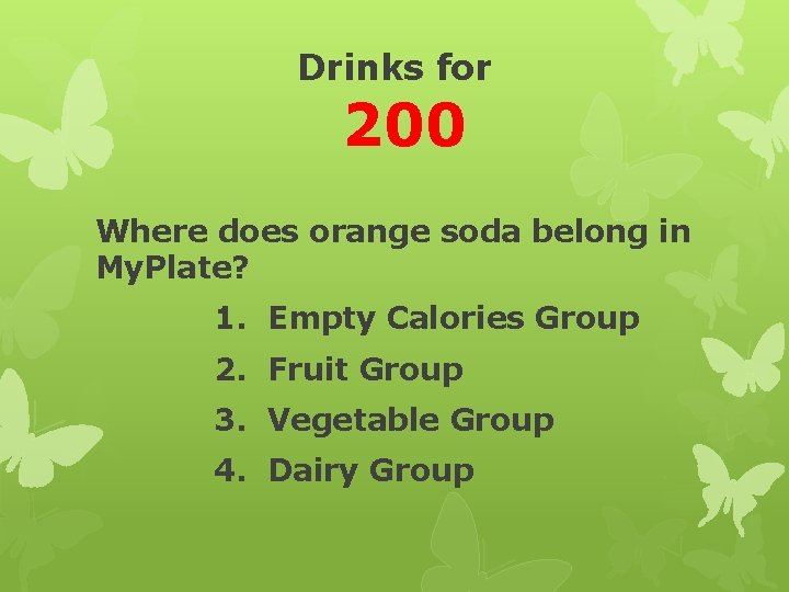 Drinks for 200 Where does orange soda belong in My. Plate? 1. Empty Calories