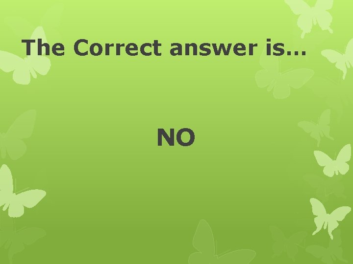 The Correct answer is… NO 