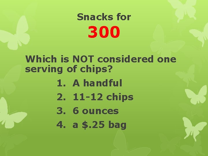 Snacks for 300 Which is NOT considered one serving of chips? 1. A handful