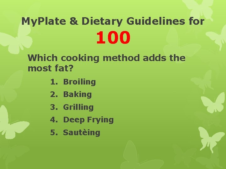 My. Plate & Dietary Guidelines for 100 Which cooking method adds the most fat?