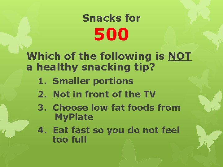 Snacks for 500 Which of the following is NOT a healthy snacking tip? 1.