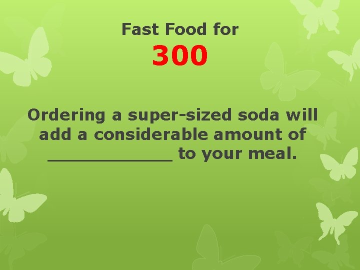 Fast Food for 300 Ordering a super-sized soda will add a considerable amount of